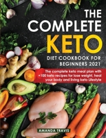 The Complete Keto Diet Cookbook for Beginners 2021: The complete keto meal plan with +100 keto recipes for lose weight, heal your body and living keto Lifestyle 1801542783 Book Cover