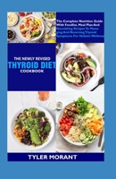 The Newly Revised Thyroid Diet Cookbook: The Complete Nutrition Guide With Foodlist, Meal Plan And Nourishing Recipes To Managing And Reversing Thyroid Symptoms For Holistic Wellness B09SP9PGMV Book Cover