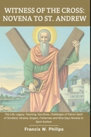 Witness of the Cross: Novena to St. Andrew: The Life, Legacy, Teachings, Sacrifice, Challenges of Patron Saint of Scotland, Ukraine, Singers, ... Nine-Day Devotional and Prayer to Saints.) B0CPC4573L Book Cover