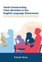 Youth Constructing Their Identities in the English Language Classrooms: Lesson Studies from Selected Secondary Schools in Malaysia 1543766420 Book Cover