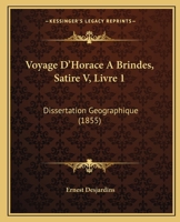 Voyage D'Horace A Brindes, Satire V, Livre 1: Dissertation Geographique (1855) 1147139938 Book Cover