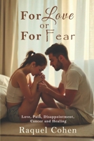 For Love or For Fear: Love, pain, disappointment, cancer, healing B0FPB2J167 Book Cover