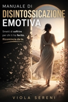 Manuale di Disintossicazione Emotiva: Guida per superare relazioni tossiche, ritrovare te stessa e ricominciare a vivere (Italian Edition) B0FD6RD3Y7 Book Cover