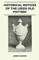 Historical Notices Of The Leeds Old Pottery... 1445518899 Book Cover