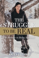 The Struggle to Be Real: The Journey to Being Authentic 103916742X Book Cover