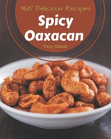 365 Delicious Spicy Oaxacan Recipes: Cook it Yourself with Spicy Oaxacan Cookbook! B08FNJK59Y Book Cover