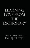 Learning Love From The Dictionary: Collected Lyrics 1996-2013 1493734253 Book Cover