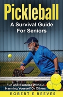 Pickleball: The Survival Guide For Seniors B0CT64VZ91 Book Cover