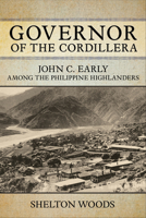 Governor of the Cordillera: John C. Early among the Philippine Highlanders 1501769960 Book Cover