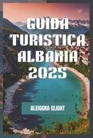 GUIDA TURISTICA ALBANIA 2025: "Scopri la bellezza dei Balcani!" (Italian Edition) B0DXBHW6V6 Book Cover