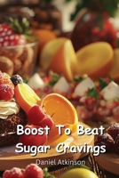 Boost To Beat Sugar Cravings B0DPT98QB5 Book Cover