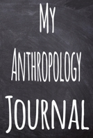 My Anthropology Journal: The perfect gift for the student in your life - unique record keeper! 1700313010 Book Cover