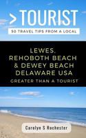 GREATER THAN A TOURIST- LEWES, REHOBOTH BEACH, & DEWEY BEACH DELAWARE UNITED STATES: 50 Travel Tips from a Local 1724129260 Book Cover