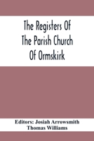 The Registers Of The Parish Church Of Ormskirk; In The County Of Lancaster; Christenings, Burials And Weddings 1557-1626 9354416454 Book Cover