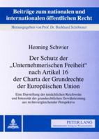 Der Schutz Der «Unternehmerischen Freiheit» Nach Artikel 16 Der Charta Der Grundrechte Der Europaeischen Union: Eine Darstellung Der Tatsaechlichen Re 3631575459 Book Cover
