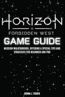 HORIZON FORBIDDEN WEST GAME GUIDE: Mission Walkthrough, Offering a Special Tips and Strategies for Beginner and Pro B0FGQMZZW1 Book Cover