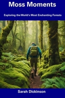 Moss Moments: Exploring the World's Most Enchanting Forests B0CDNSFL7G Book Cover