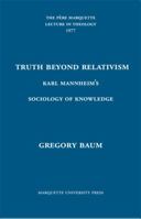 Truth Beyond Relativism: Karl Mannheim's Sociology of Knowledge 0874625092 Book Cover