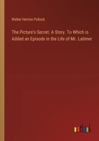 The Picture's Secret. A Story. To Which is Added an Episode in the Life of Mr. Latimer 338535501X Book Cover