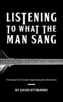 Listening to What the Man Sang: The Casual Fan's Guide to Appreciating Paul McCartney 0578907992 Book Cover