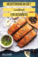 Mediterranean Diet Cookbook for Beginners: The Simplest Book to Build a Healthy Life! 1803258543 Book Cover