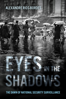 Eyes in the Shadows: The Dawn of National Security Surveillance 0520420438 Book Cover