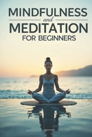 Mindfulness and Meditation for Beginners: Simple Practices to Cultivate Inner Calm, Clarity, and Emotional Balance for a Peaceful Mind B0DSGWSDQ7 Book Cover