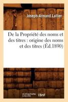 de La Propria(c)Ta(c) Des Noms Et Des Titres: Origine Des Noms Et Des Titres (A0/00d.1890) 201264726X Book Cover