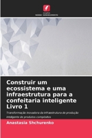 Construir um ecossistema e uma infraestrutura para a confeitaria inteligente Livro 1 (Portuguese Edition) 6207874153 Book Cover