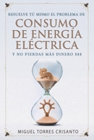 Resuelve tú mismo el problema de consumo de energía eléctrica y no pierdas mas dinero $$$: Las mejores estrategias de eficiencia energética B08C9986VR Book Cover