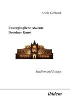 Unvergängliche Akzente Dresdner Kunst: Studien und Essays 3898212440 Book Cover