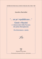 “… un po’ repubblicano…”. Giusti e Mazzini e i democratici della Toscana del primo Risorgimento: Tra letteratura e storia (Centro Studi sulla Civiltà ... Spadolini Nuova Antologia) (Italian Edition) 8859624479 Book Cover
