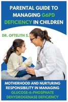 Parental Guide to Managing G6PD Deficiency in Children: Motherhood and Nurturing Responsibility in Managing Glucose-6-Phosphate Dehydrogenase Deficiency B0CSW6G775 Book Cover