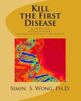 Kill the First Disease: Save Your Health-Preserve Your Youth Transforming the Ev 154117142X Book Cover