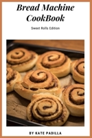 Bread Machine Cookbook: Sweet Roll Edition 1802354115 Book Cover