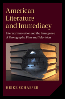 American Literature and Immediacy: Literary Innovation and the Emergence of Photography, Film, and Television 1108487386 Book Cover