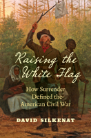 Raising the White Flag: How Surrender Defined the American Civil War (Civil War America) 1469672510 Book Cover