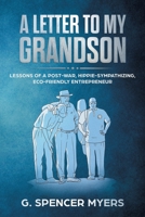 A Letter to My Grandson: Lessons of a Post-war, Hippie-sympathizing, Eco-friendly Entrepreneur 1665551984 Book Cover