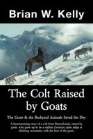 The Colt Raised by Goats: The Goats & the Backyard Animals Saved the Day 1669844250 Book Cover