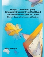 Analysis of Elemantal Cycling Combustion Systems in Fossil-Fuel-Based Energy Facilities Designed for Carbon Dioxide Sequestration and Utilization B0DQSB956H Book Cover