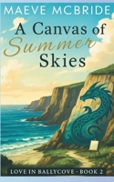 A Canvas of Summer Skies: A Clean, Small-Town Irish Romance (Love in Ballycove) B0FNCT5XKS Book Cover