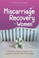 Miscarriage Recovery for Women: A Practical Guide to Rescue and Comfort Yourself after Miscarriage B0BSJN9ZTH Book Cover