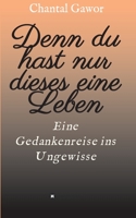 Denn du hast nur dieses eine Leben: Eine Gedankenreise ins Ungewisse 3347065387 Book Cover