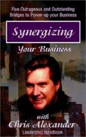 Synergizing Your Business: The Bridges to Success: 5 Outrageous and Outstanding Bridges to Power Up Your Business 0970947909 Book Cover