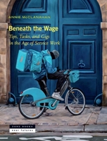 Beneath the Wage: Tips, Tasks, and Gigs in the Age of Service Work 1945861096 Book Cover