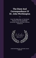 The Diary And Correspondence Of Dr. John Worthington ...: From The Baker Mss. In The British Museum And The Cambridge University Library And Other Sources, Volume 36 1276613180 Book Cover