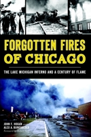 Forgotten Fires of Chicago:: The Lake Michigan Inferno and a Century of Flame 1626197474 Book Cover
