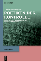 Poetiken Der Kontrolle: Medienästhetik Des Handelns in Digitalen Spielen (Cinepoetics) (German Edition) 3111706176 Book Cover