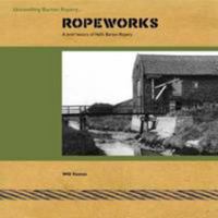 Ropeworks: A Brief History of Hall's Barton Ropery 0955595002 Book Cover
