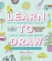 Good Vibes Art Club Learn to Draw: How to Make Seriously Good Art with No Stress and Zero Pressure: 50 Charming Motifs, Creative Pep Talks, and More 0764372343 Book Cover